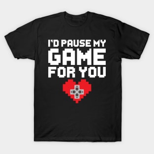 I'd Pause My Game For You, Video Game Gaming Valentines Day Gamer T-Shirt